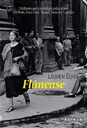 Flaneuse: Mulheres Que Caminham Pela Cidade em Paris, Nova York, Toquio, Ve