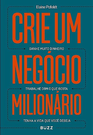 Crie Um Negocio Milionario: Ganhe Muito Dinheiro, Trabalhe com o Que Gosta,
