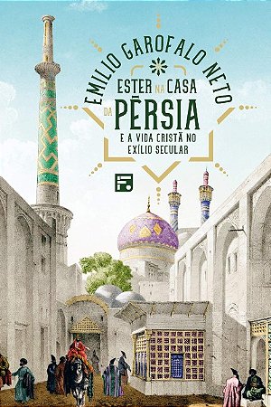Ester na Casa da Persia: e a Vida Crista no Exilio Secular