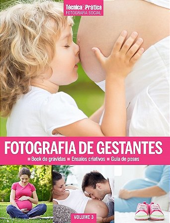 Colecao Tecnica&pratica Fotografia Social Vol 3: Fotografia de Gestantes