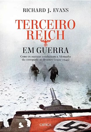 Terceiro Reich em Guerra - Como os Nazistas Conduziram a Alemanha da Conqui