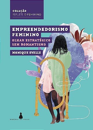Empreendedorismo Feminino: Olhar Estrategico sem Romantismo