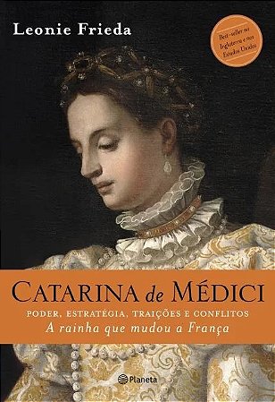 Catarina de Medici - Poder, Estrategia e Paixao Uma Rainha em Defesa da Sua