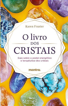Livro dos Cristais, O: Guia sobre o Poder Energetico e Terapeutico dos Cris
