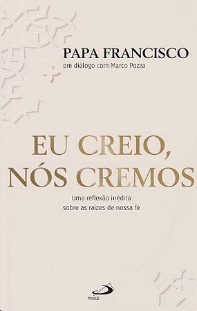 Eu Creio, Nos Cremos: Uma Reflexao Inedita sobre as Raizes de Nossa Fe