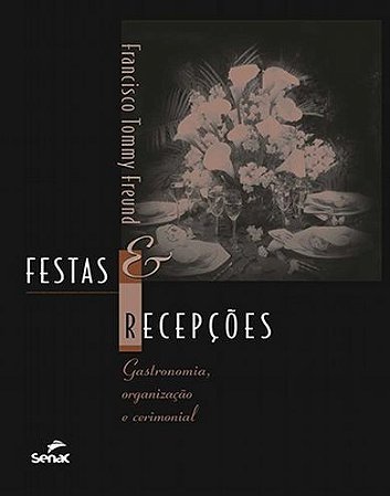 Festas e Recepcoes: Gastronomia, Organizacao e Cerimonial