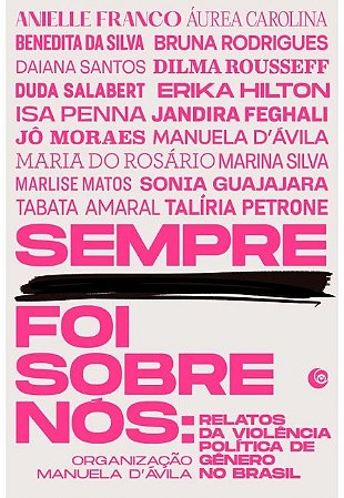 Sempre Foi sobre Nos: Relatos da Violencia Politica de Genero no Brasil