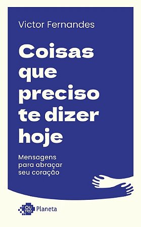 Coisas Que Preciso te Dizer Hoje: Mensagens para Abracar Seu Coracao
