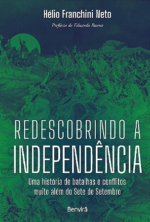 Redescobrindo a Independencia: Um Historia de Batalhas e Conflitos Muito al
