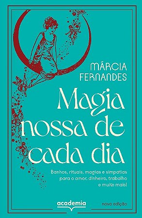 Magia Nossa de Cada Dia: Banhos, Rituais, Magias e Simpatias para o Amor, D