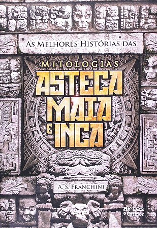 Melhores Historias das Mitologias Asteca Maia e Inca