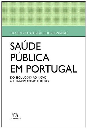 Saude Publica em Portugal - do Seculo Xix ao Novo Millennium Ate ao Futuro