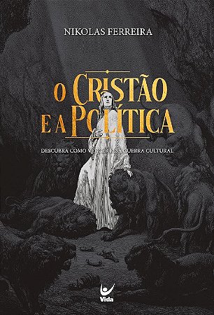 Cristao e a Politica, O: Descubra Como Vencer Essa Guerra Cultural