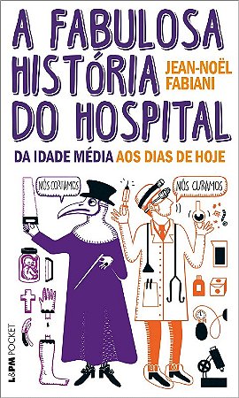 Fabulosa Historia do Hospital, A: da Idade Media Aos Dias de Hoje