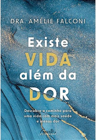 Existe Vida Alem da Dor: Descubra o Caminho para Uma Vida com Mais Saude E