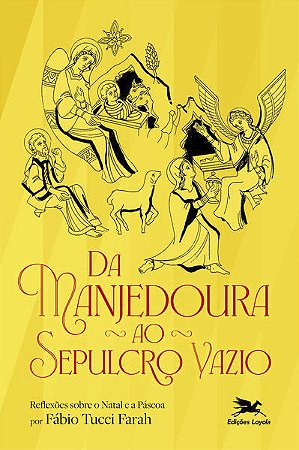 Da Manjedoura ao Sepulcro Vazio - Reflexoes sobre o Natal e a Pascoa