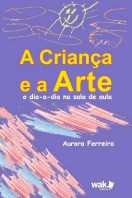 Crianca e a Arte, a - o Dia-a-dia na Sala de Aula