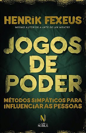 Jogos de Poder - Metodos Simpaticos para Influenciar as Pessoas