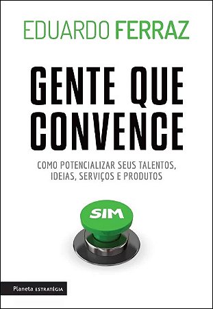 Gente Que Convence - Como Potencializar Seus Talentos, Ideias, Servicos e P