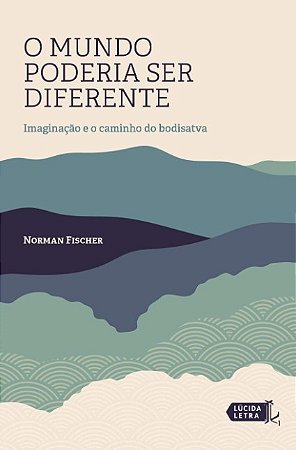 Mundo Poderia Ser Diferente, O: Imaginacao e o Caminho do Bodisatva