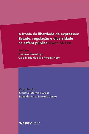 A Ironia da Liberdade de Expressão - Estado, Regulação e Diversidade na esf