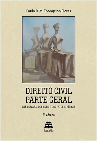 Direito Civil Parte Geral: das Pessoas, dos Bens e dos Fatos Juridicos