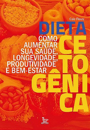 Dieta Cetogênica: Como Aumentar Sua Saúde, Longevidade, Produtividade e Bem