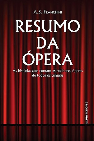 Resumo da Opera: as Historias Que Contam as Melhores Operas de Todos os tem