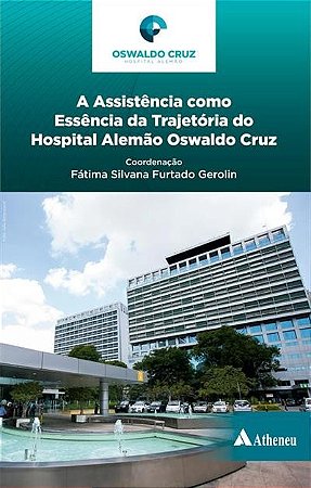 Assistencia Como Essencia da Trajetoria do Hospital Alemao Oswaldo Cruz, A