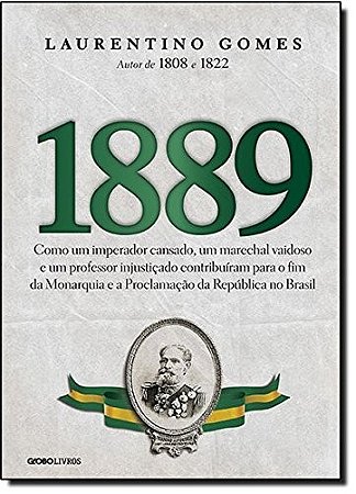 1889 - Como Um Imperador Cansado, Um Marechal Vaidoso e Um Professor Injust