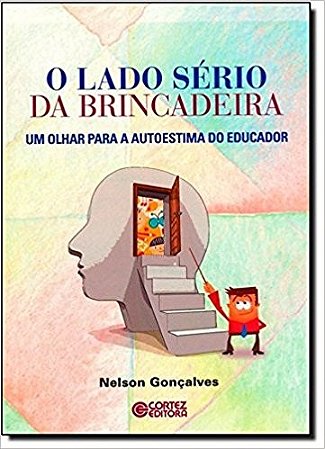 Lado Serio da Brincadeira, o - Um Olhar para a Autoestima do Educador