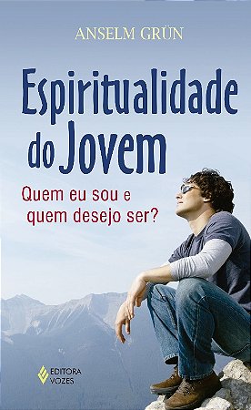Espiritualidade do Jovem - Quem Eu Sou e Quem Desejo ser