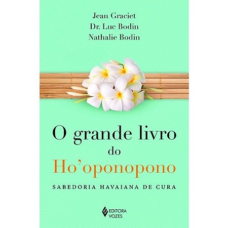 Grande Livro do Hooponopono, o - Sabedoria Havaiana de Cura