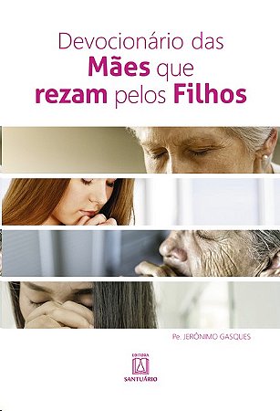Devocionario das Maes Que Rezam Pelos Filhos