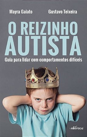 Reizinho Autista, O: Guia para Lidar com Comportamentos Dificeis