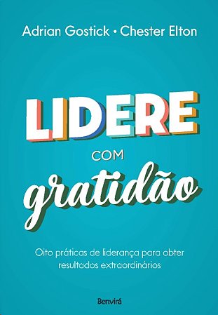 Lidere com Gratidao: Oito Praticas de Lideranca para Obter Resultados Extra