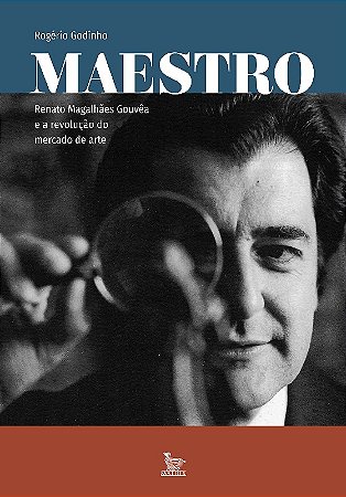 Maestro - Renato Magalhaes Gouvea e a Revolucao do Mercado de Arte