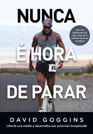 Nunca e Hora de Parar: Liberte Sua Mente e Desenvolva Seu Potencial Inexplo