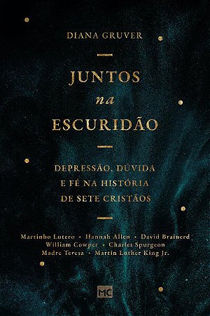 Juntos na Escuridao: Depressao, Duvida e Fe na Historia de Sete Cristaos