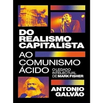 Do Realismo Capitalista ao Comunismo Acido: o Legado Intelectual de Mark Fi