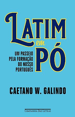 Latim em Po: Um Passeio Pela Formacao do Nosso Portugues