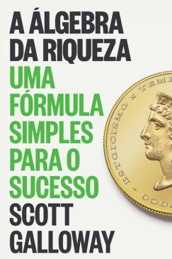 Algebra da Riqueza, A: Uma Formula Simples para o Sucesso