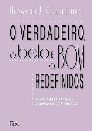 Verdadeiro, o Belo e o Bom Redefinidos, O: Novas Diretrizes para a Educacao