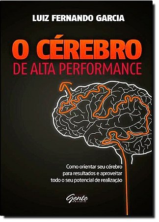 Cerebro de Alta Performance, o - Como Orientar Seu Cerebro para Resultados
