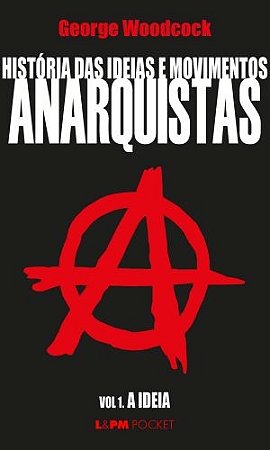 Historia das Ideias e Movimentos Anarquistas Vol. I: a Ideia