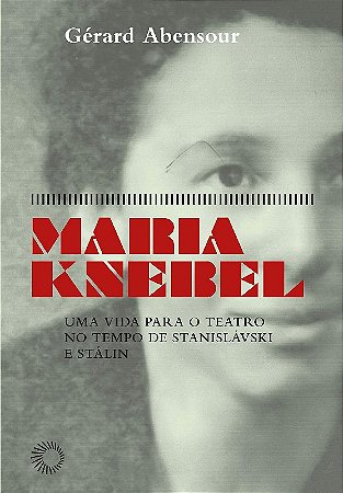 Maria Knebel - Uma Vida para o Teatro no Tempo de Stanislavski e Stalin