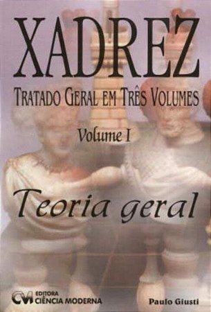 Xadrez: Tratado Geral em Tres Volumes -  Vol. 1 - Teoria Geral