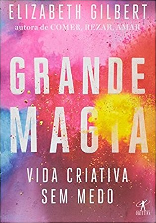 Grande Magia: Vida Criativa sem Medo