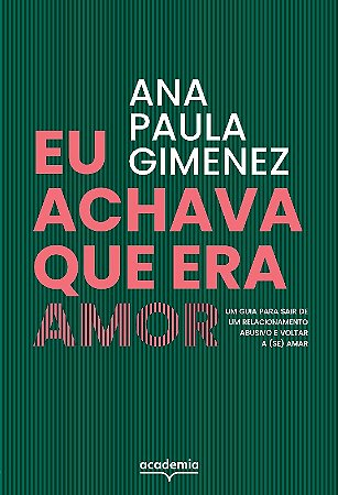 Eu Achava Que era Amor: Um Guia para Sair de Um Relacionamento Abusivo e Vo