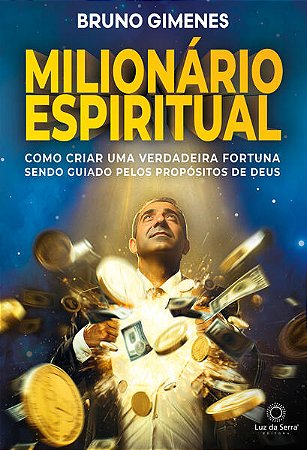 Milionário Espiritual - Como Criar Uma Verdadeira Fortuna Sendo Guiado Pelo